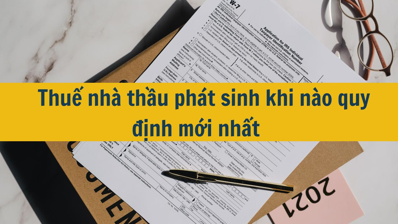 Thuế nh&agrave; thầu ph&aacute;t sinh khi n&agrave;o quy định mới nhất
