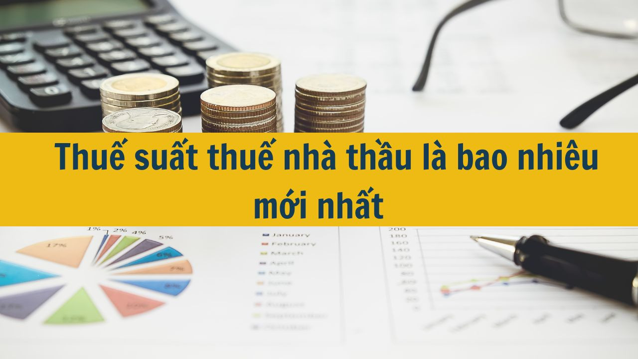 Thuế suất thuế nh&agrave; thầu l&agrave; bao nhi&ecirc;u mới nhất