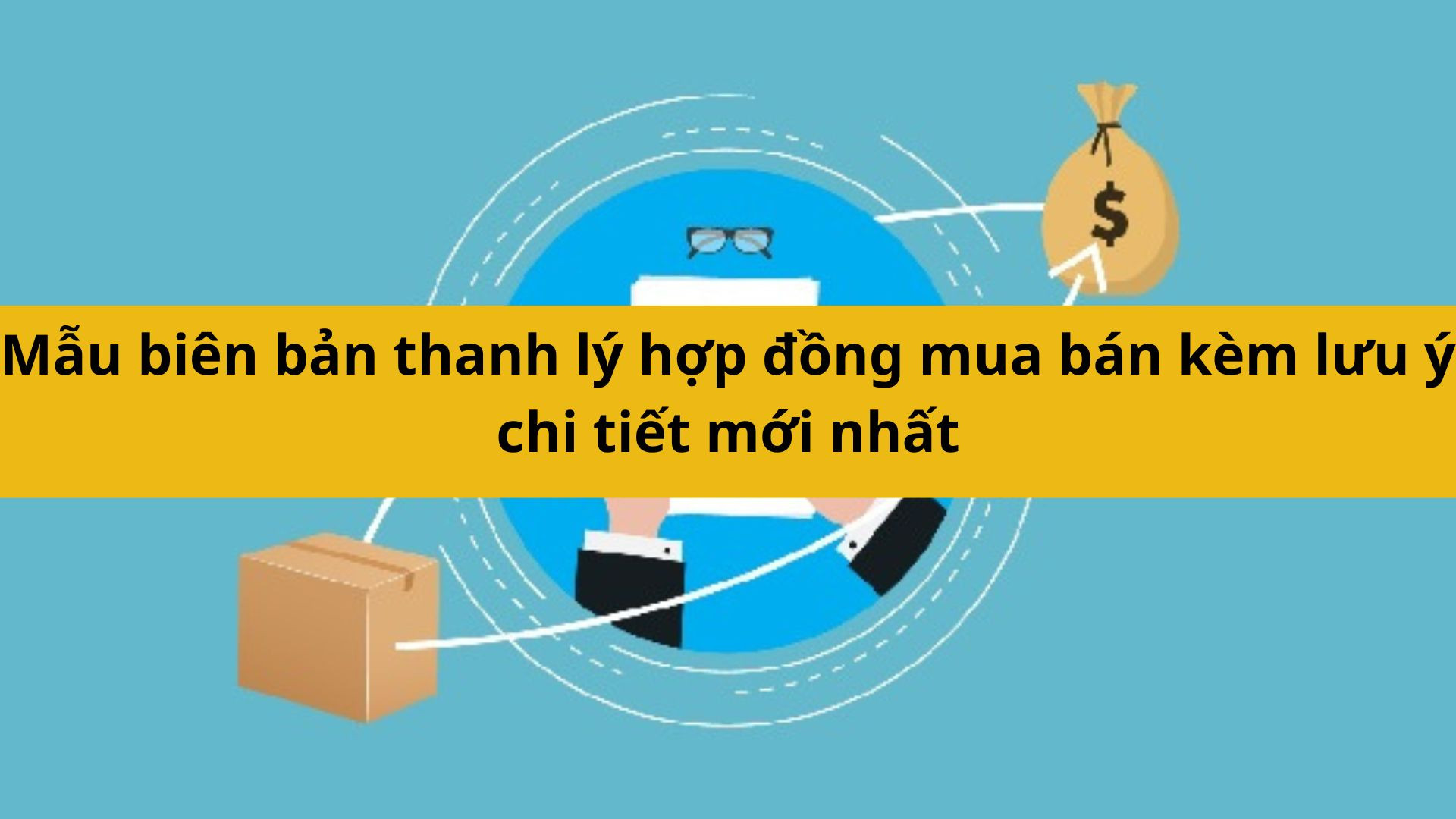 Mẫu bi&ecirc;n bản thanh l&yacute; hợp đồng mua b&aacute;n k&egrave;m lưu &yacute; chi tiết mới nhất 2025