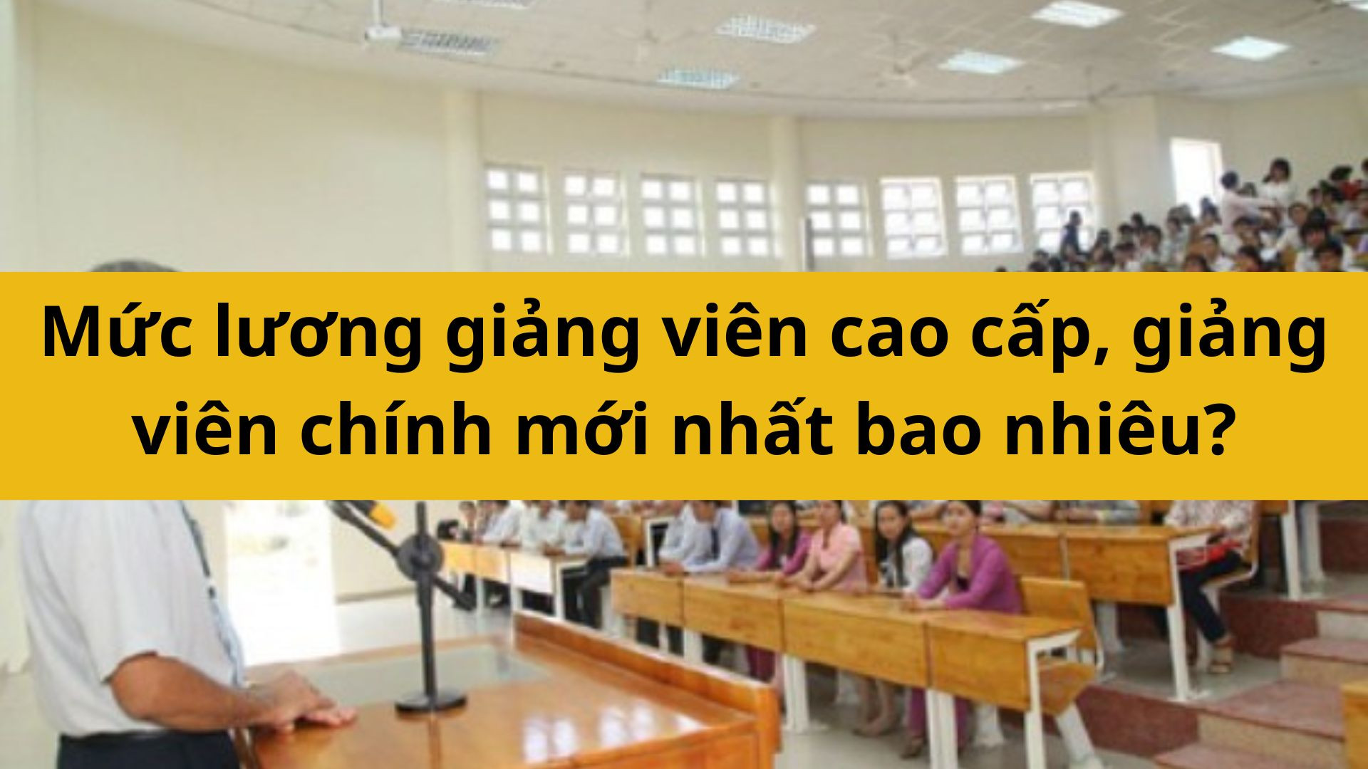 Mức lương giảng vi&ecirc;n cao cấp, giảng vi&ecirc;n ch&iacute;nh mới nhất 2025 bao nhi&ecirc;u?
