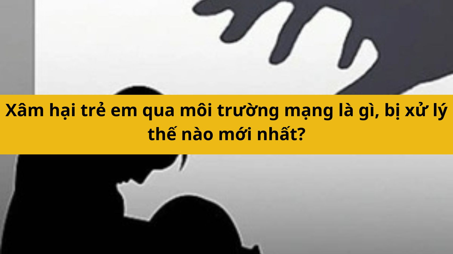 X&acirc;m hại trẻ em qua m&ocirc;i trường mạng l&agrave; g&igrave;, bị xử l&yacute; thế n&agrave;o mới nhất 2025?