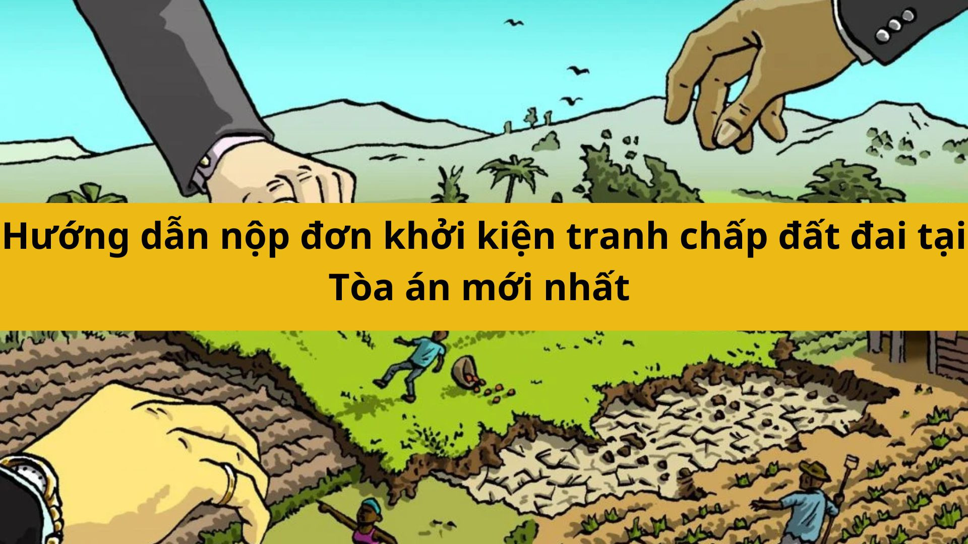 Hướng dẫn nộp đơn khởi kiện tranh chấp đất đai tại T&ograve;a &aacute;n mới nhất 2025