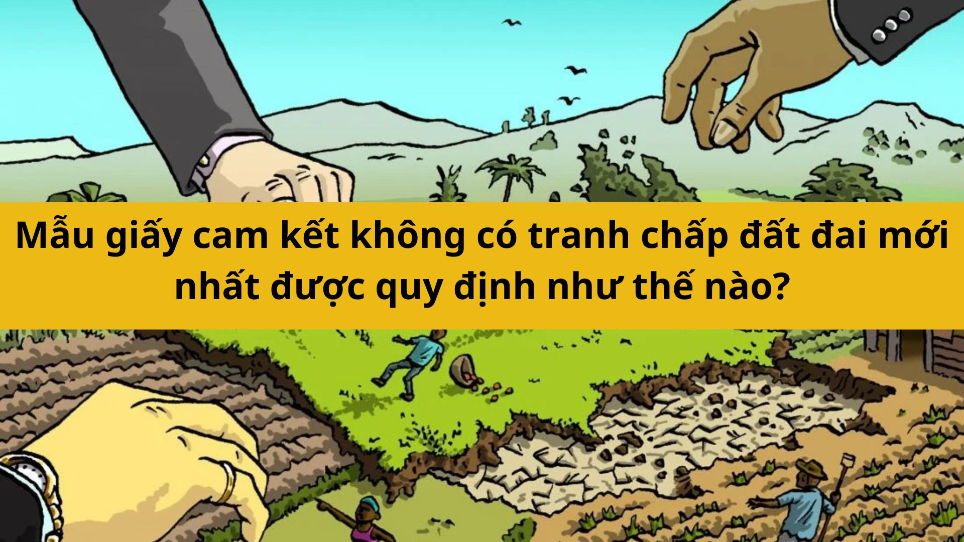 Mẫu Giấy cam kết kh&ocirc;ng c&oacute; tranh chấp đất đai mới nhất năm 2025 được quy định như thế n&agrave;o?
