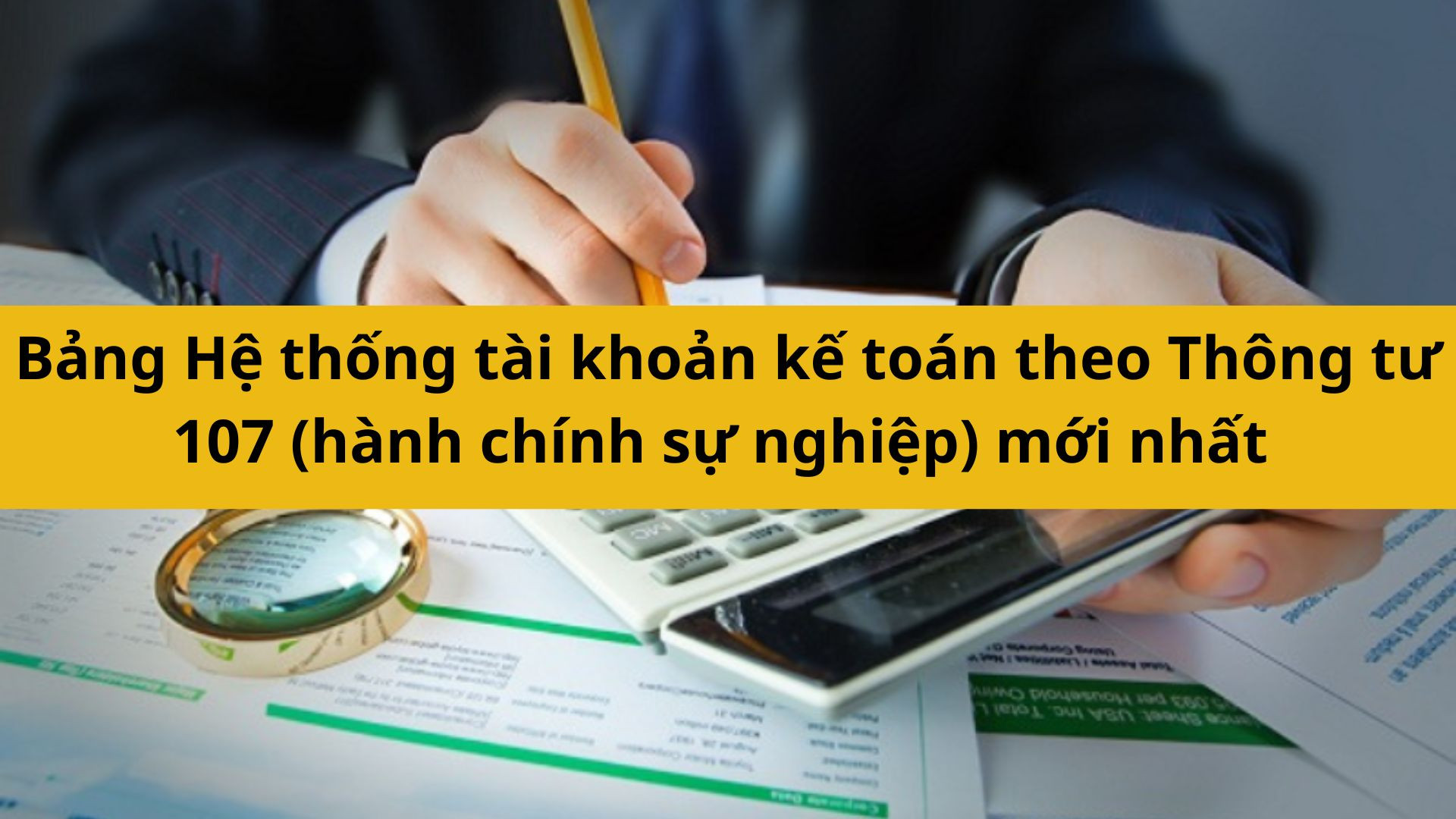 Bảng Hệ thống t&agrave;i khoản kế to&aacute;n theo Th&ocirc;ng tư 107 (h&agrave;nh ch&iacute;nh sự nghiệp) mới nhất 2025