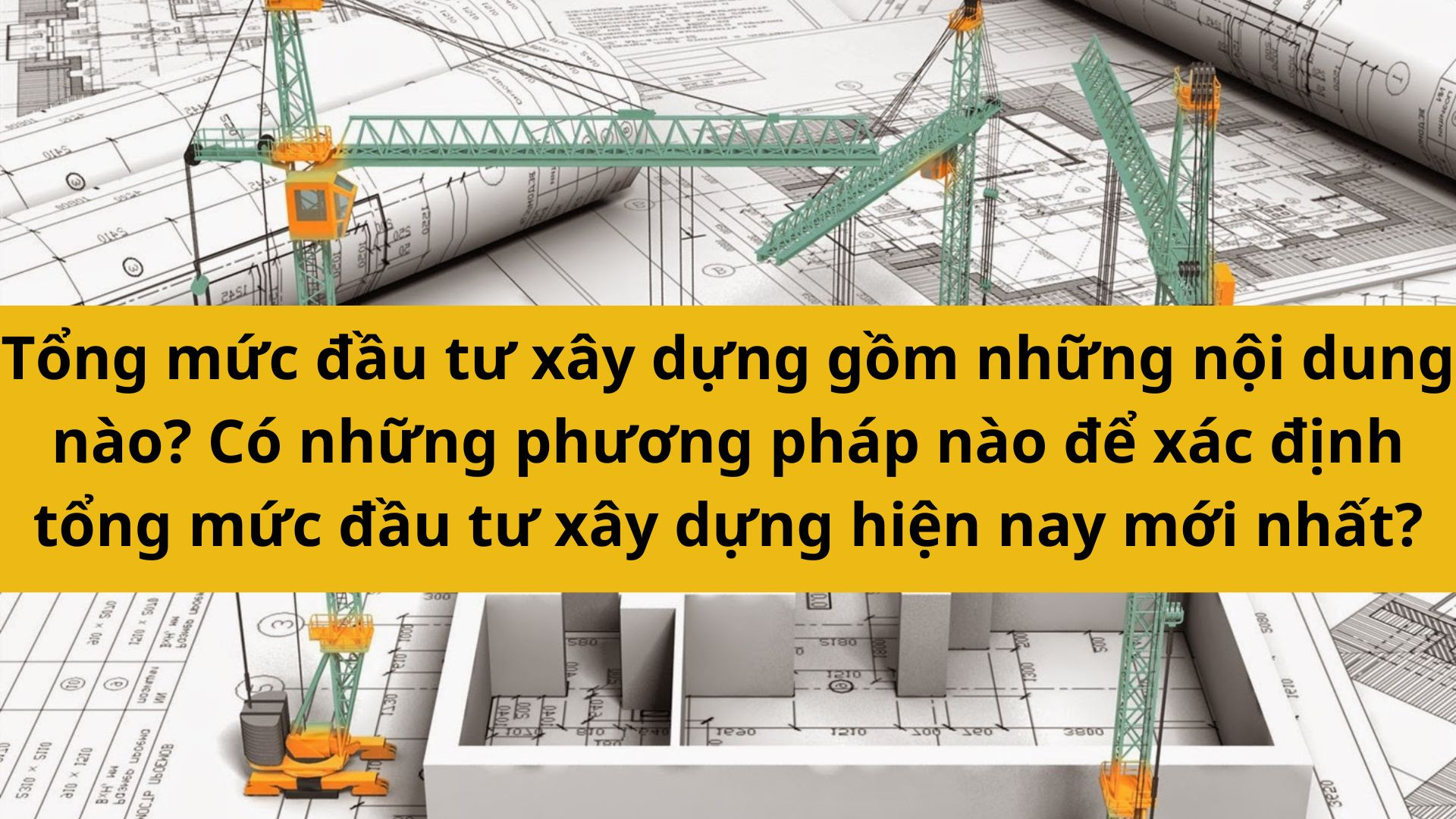 Tổng mức đầu tư x&acirc;y dựng gồm những nội dung n&agrave;o? C&oacute; những phương ph&aacute;p n&agrave;o để x&aacute;c định tổng mức đầu tư x&acirc;y dựng hiện nay mới nhất 2025?