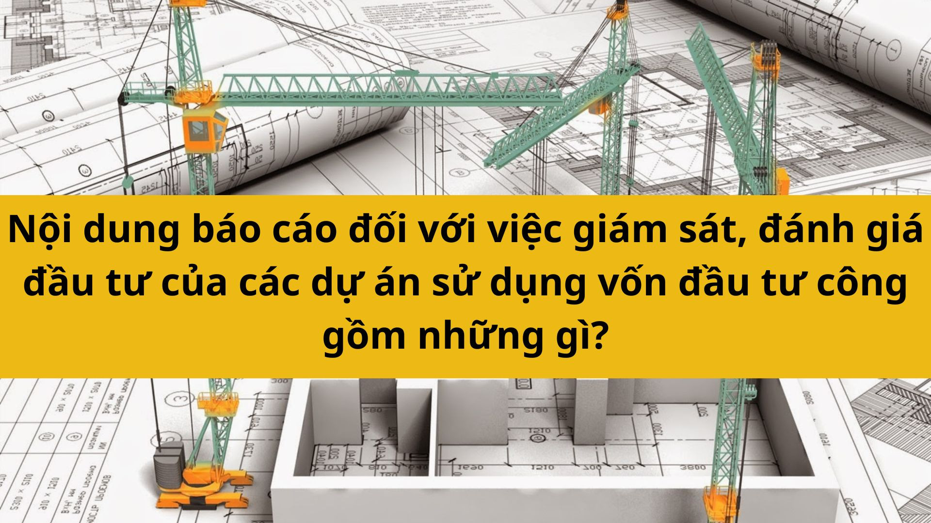 Nội dung b&aacute;o c&aacute;o đối với việc gi&aacute;m s&aacute;t, đ&aacute;nh gi&aacute; đầu tư của c&aacute;c dự &aacute;n sử dụng vốn đầu tư c&ocirc;ng gồm những g&igrave;?