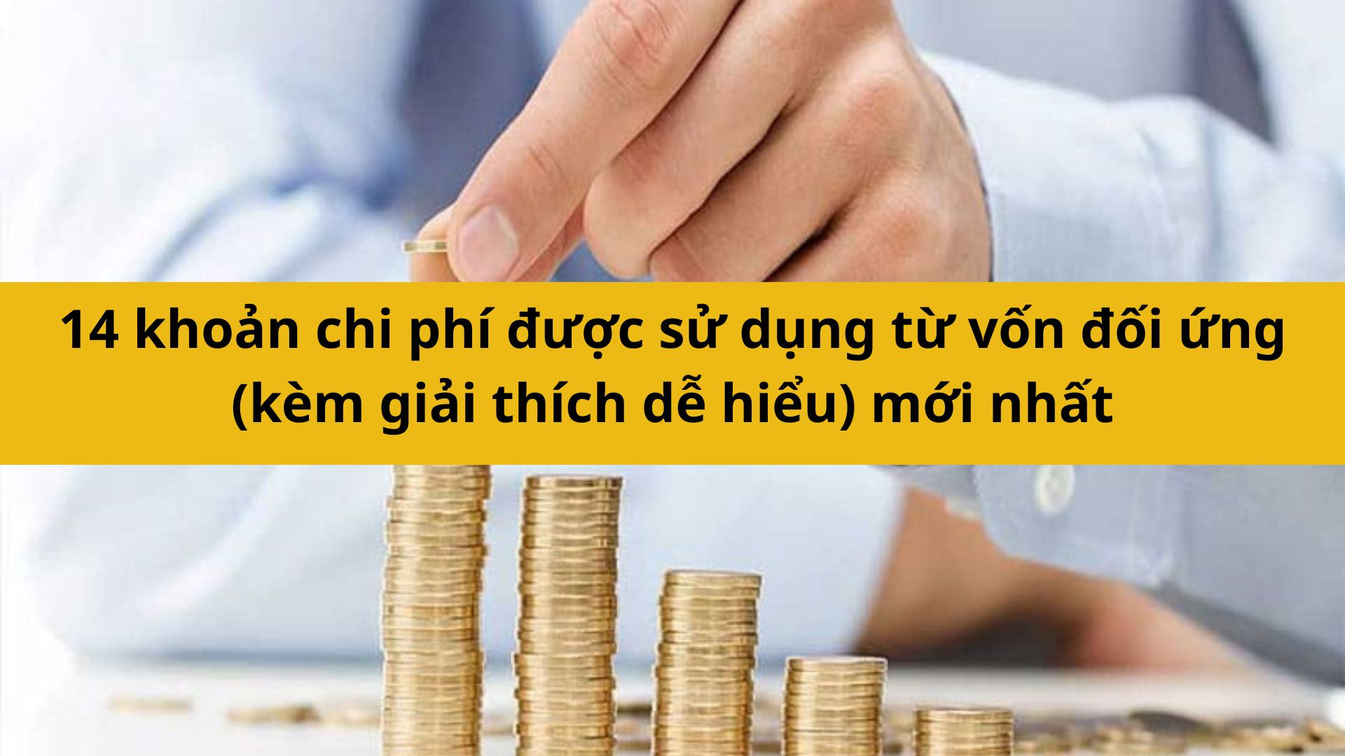14 khoản chi ph&iacute; được sử dụng từ vốn đối ứng (k&egrave;m giải th&iacute;ch dễ hiểu) mới nhất 2025 
