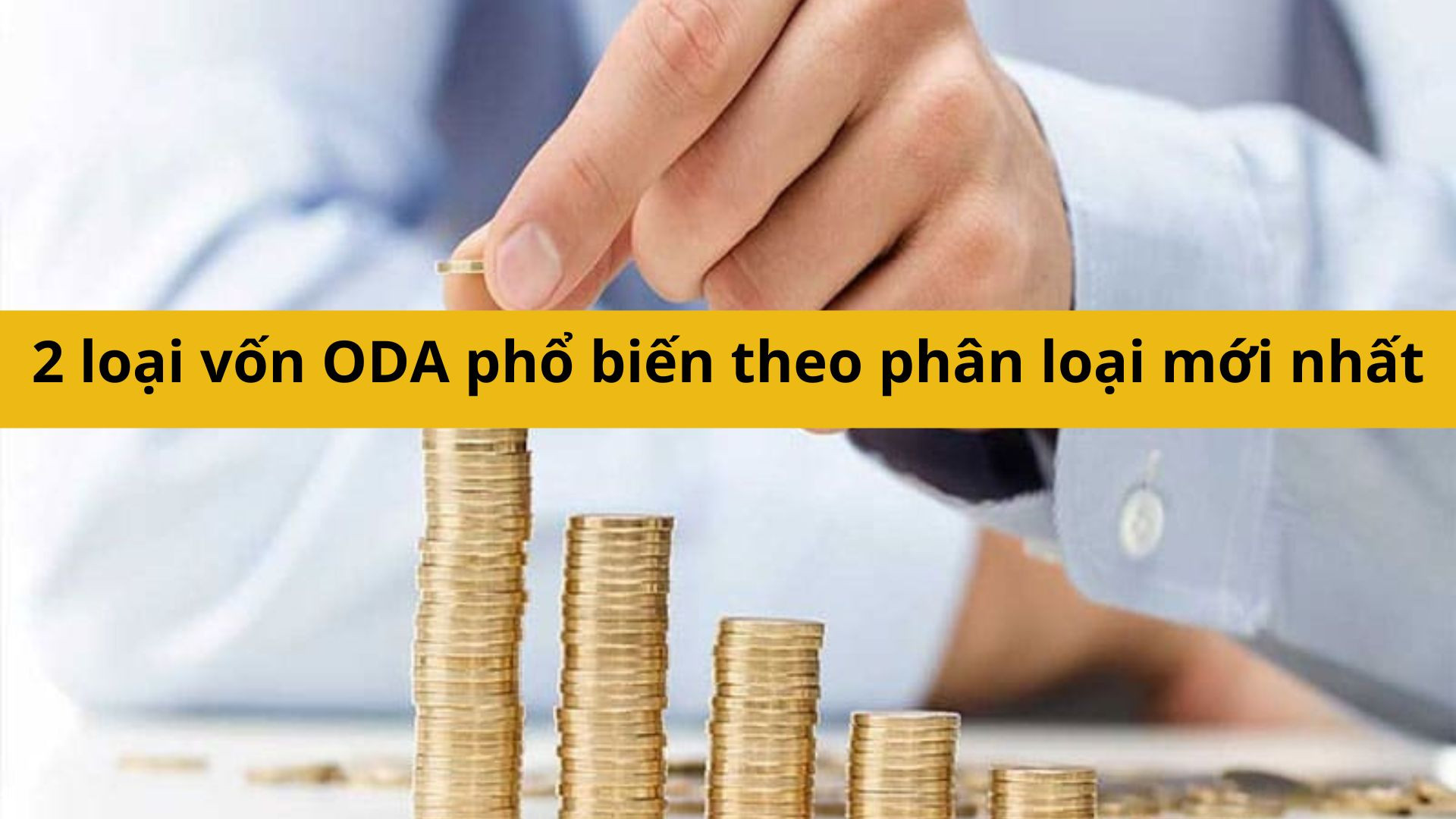 2 loại vốn ODA phổ biến theo ph&acirc;n loại mới nhất 2025