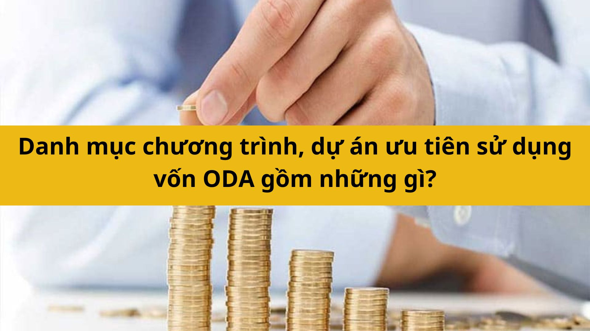 Danh mục chương tr&igrave;nh, dự &aacute;n ưu ti&ecirc;n sử dụng vốn ODA gồm những g&igrave;?