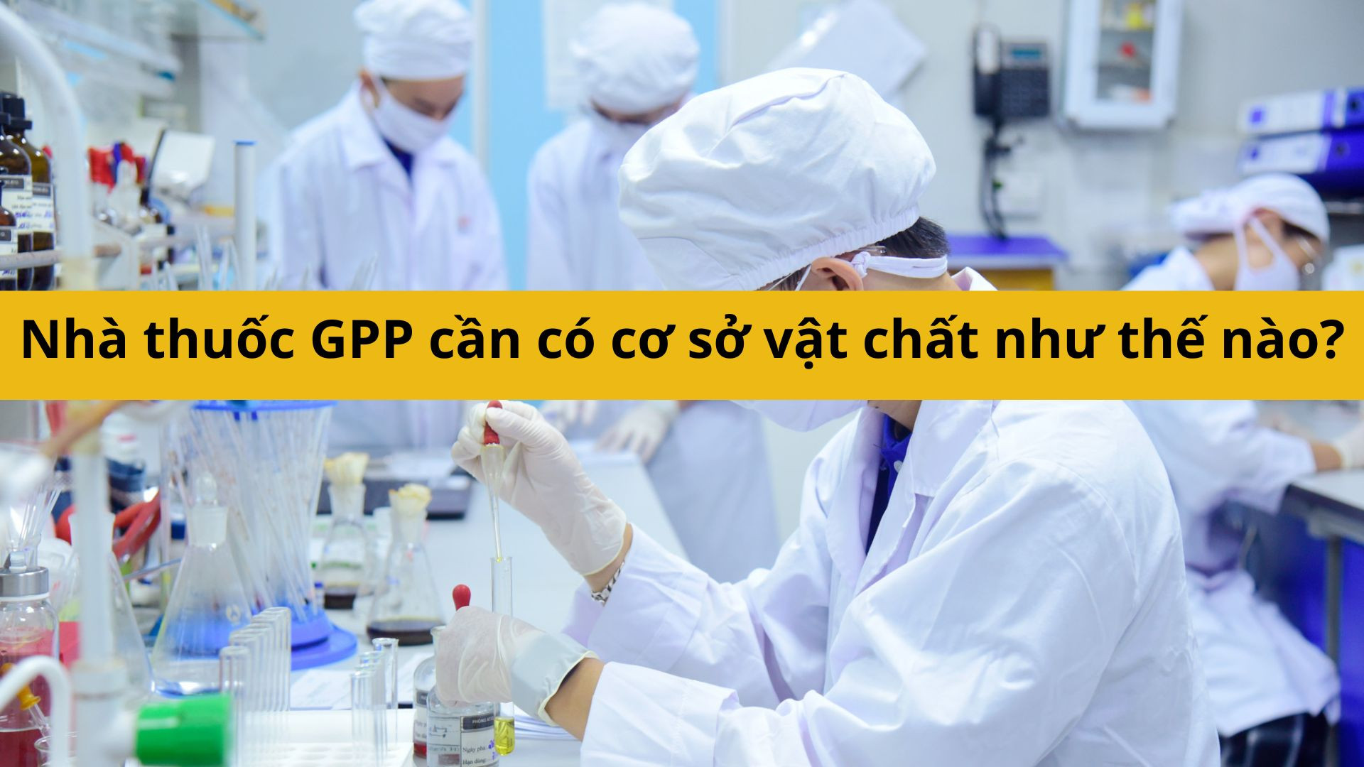 Nh&agrave; thuốc GPP cần c&oacute; cơ sở vật chất như thế n&agrave;o?