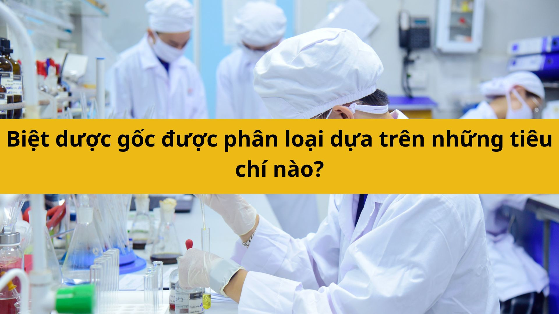 Biệt dược gốc được ph&acirc;n loại dựa tr&ecirc;n những ti&ecirc;u ch&iacute; n&agrave;o?