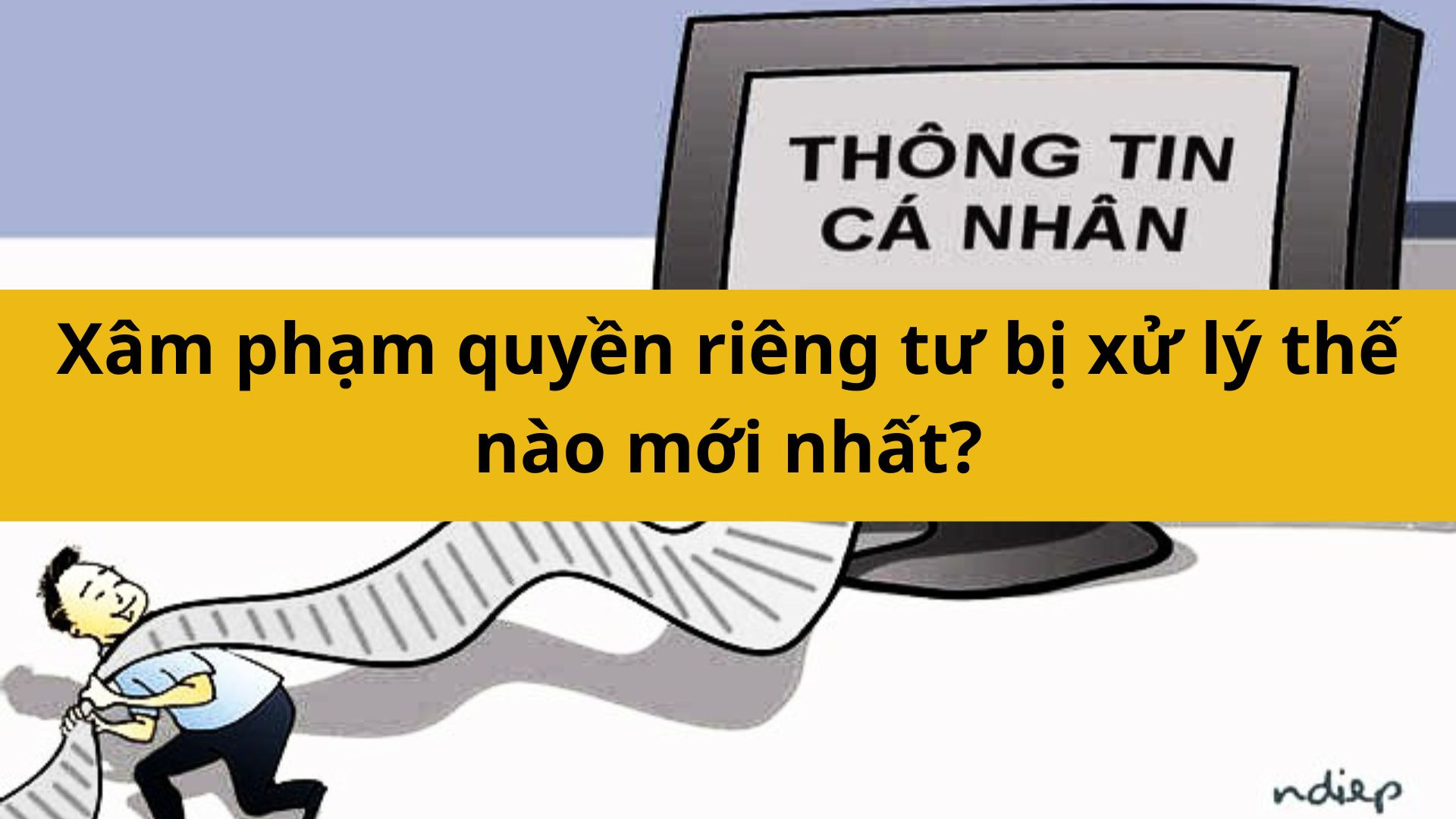 X&acirc;m phạm quyền ri&ecirc;ng tư bị xử l&yacute; thế n&agrave;o mới nhất 2025?