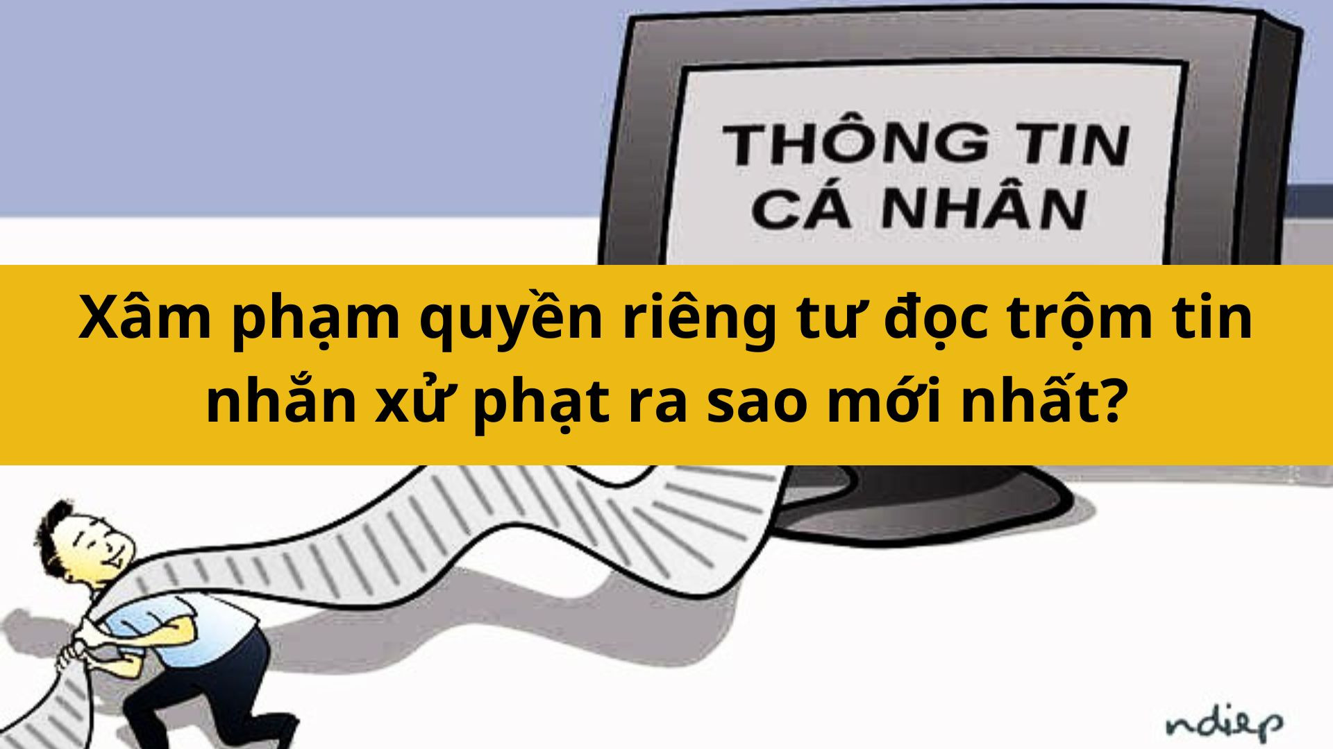 X&acirc;m phạm quyền ri&ecirc;ng tư đọc trộm tin nhắn xử phạt ra sao mới nhất 2025?
