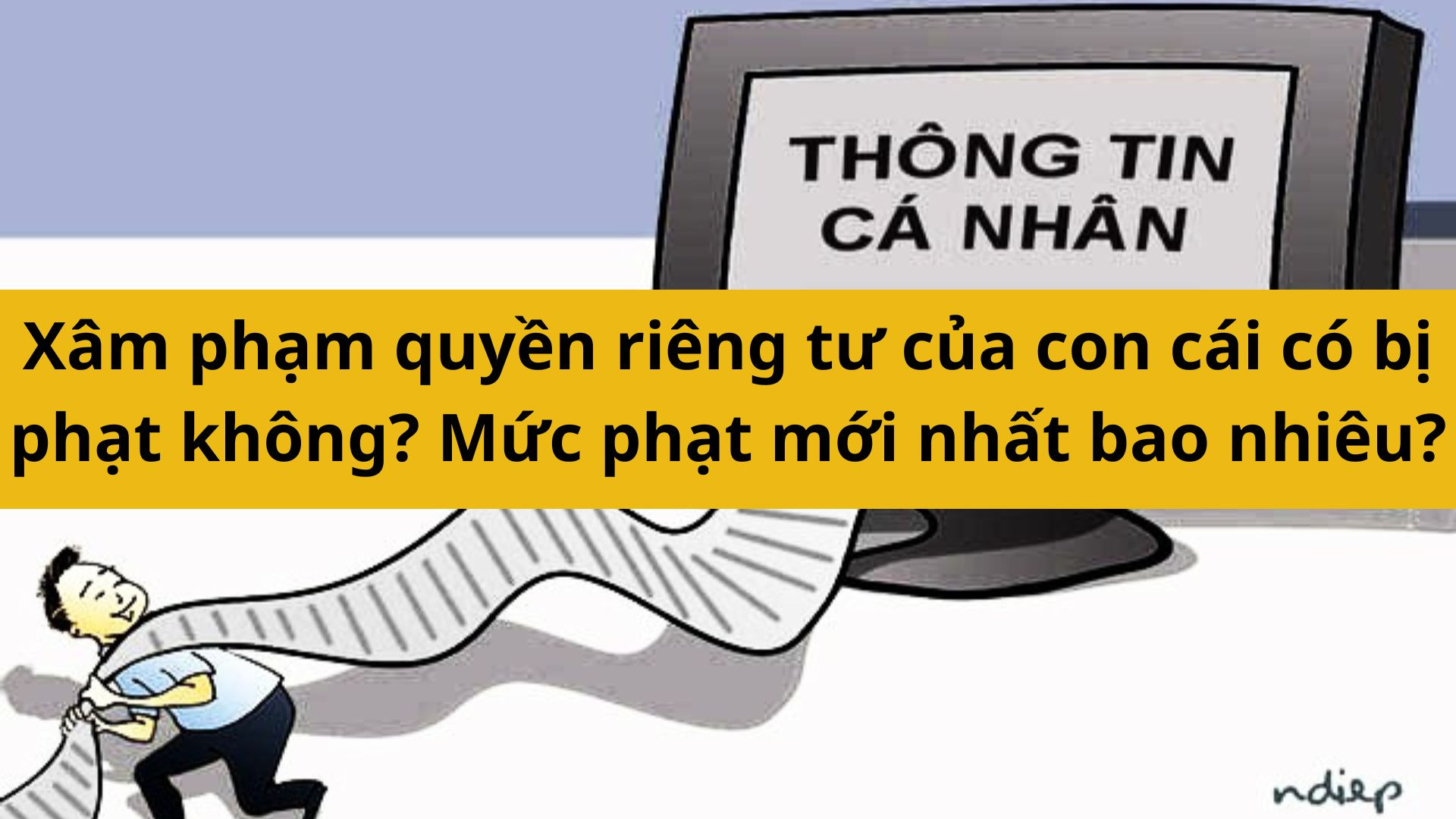 X&acirc;m phạm quyền ri&ecirc;ng tư của con c&aacute;i c&oacute; bị phạt kh&ocirc;ng? Mức phạt mới nhất 2025 bao nhi&ecirc;u?