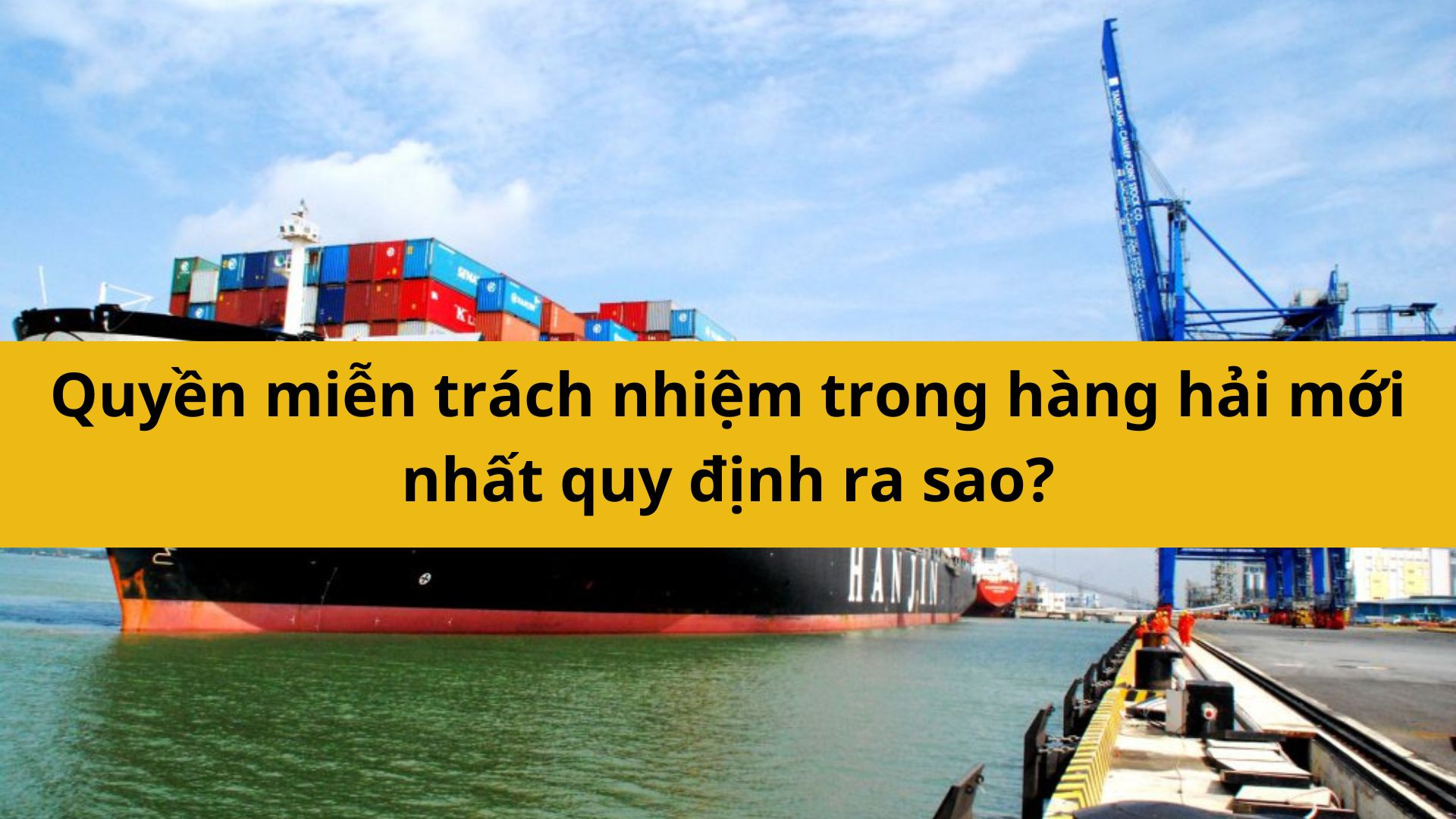 Quyền miễn tr&aacute;ch nhiệm trong h&agrave;ng hải mới nhất 2025 quy định ra sao?