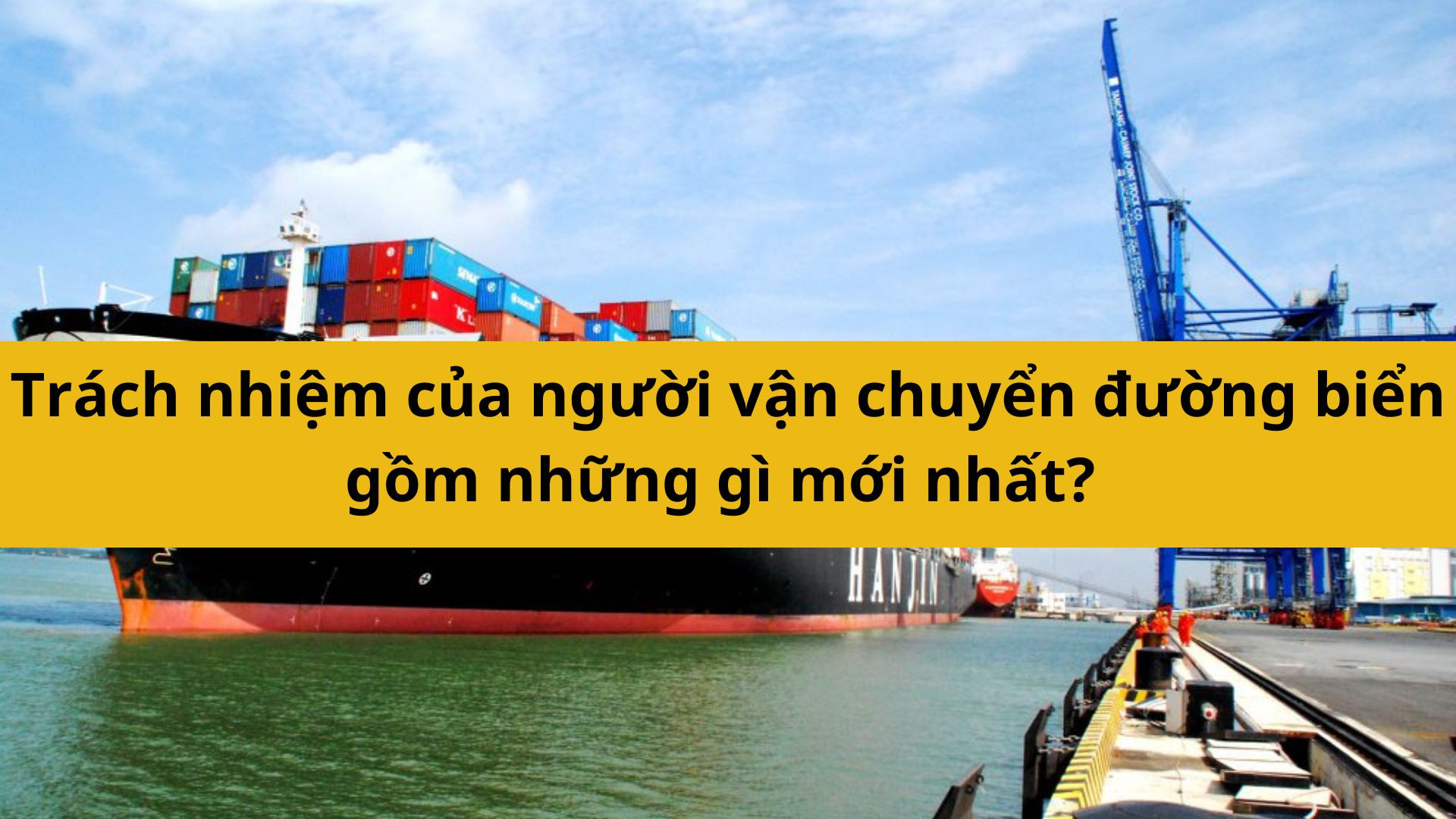 Tr&aacute;ch nhiệm của vận chuyển đường biển gồm những g&igrave; mới nhất 2025?