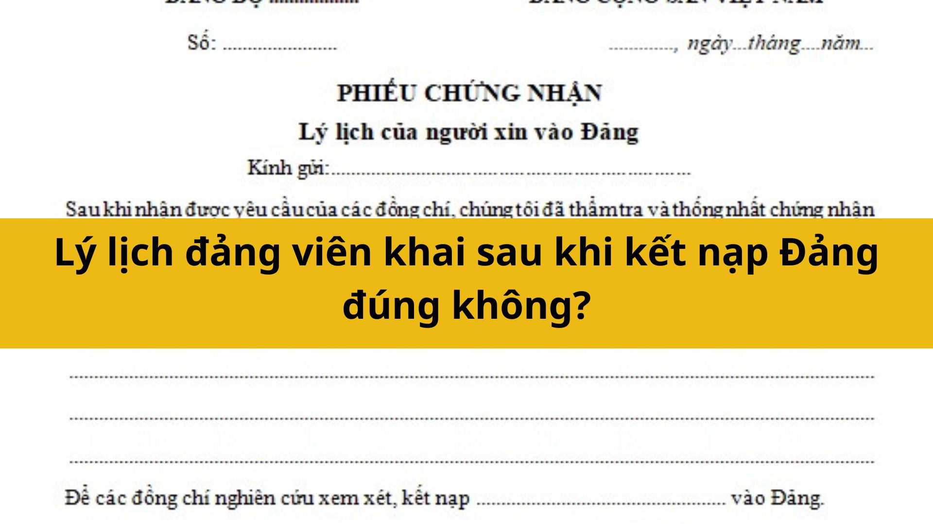 L&yacute; lịch đảng vi&ecirc;n khai sau khi kết nạp Đảng đ&uacute;ng kh&ocirc;ng?