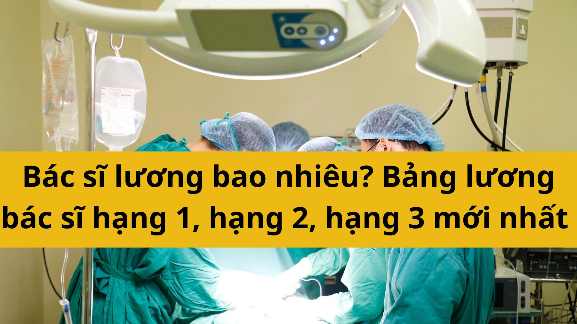 B&aacute;c sĩ lương bao nhi&ecirc;u? Bảng lương b&aacute;c sĩ hạng 1, hạng 2, hạng 3 mới nhất 2025