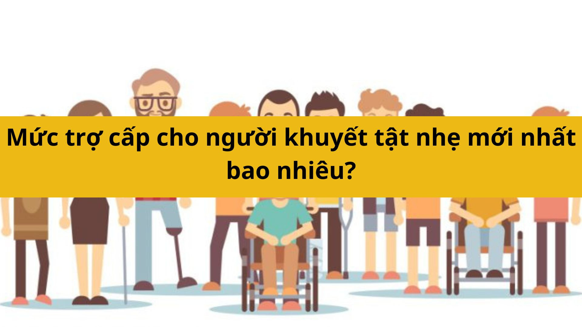 Mức trợ cấp cho người khuyết tật nhẹ mới nhất 2025 bao nhi&ecirc;u?