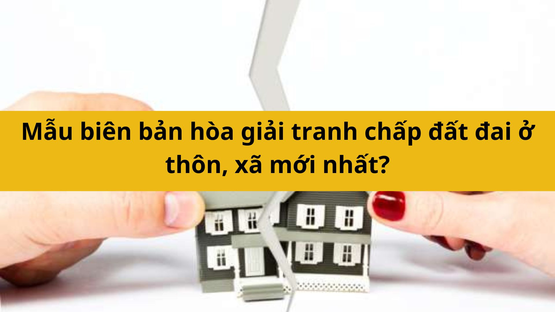Mẫu bi&ecirc;n bản h&ograve;a giải tranh chấp đất đai ở th&ocirc;n, x&atilde; mới nhất 2025 