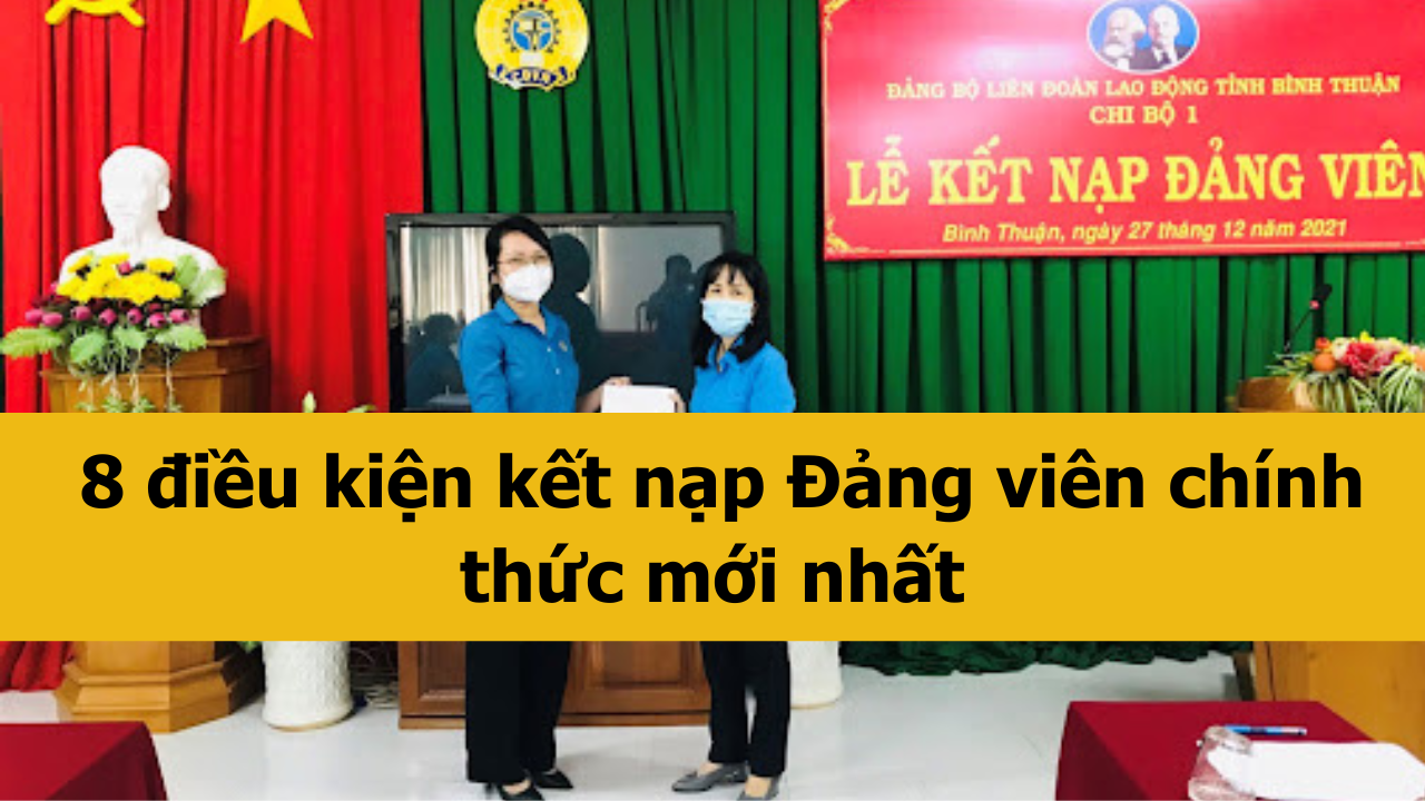 8 điều kiện kết nạp Đảng vi&ecirc;n ch&iacute;nh thức mới nhất 2025