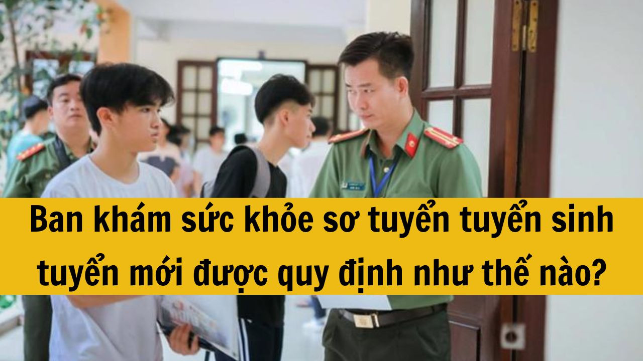 Ban kh&aacute;m sức khỏe sơ tuyển tuyển sinh tuyển mới được quy định như thế n&agrave;o?