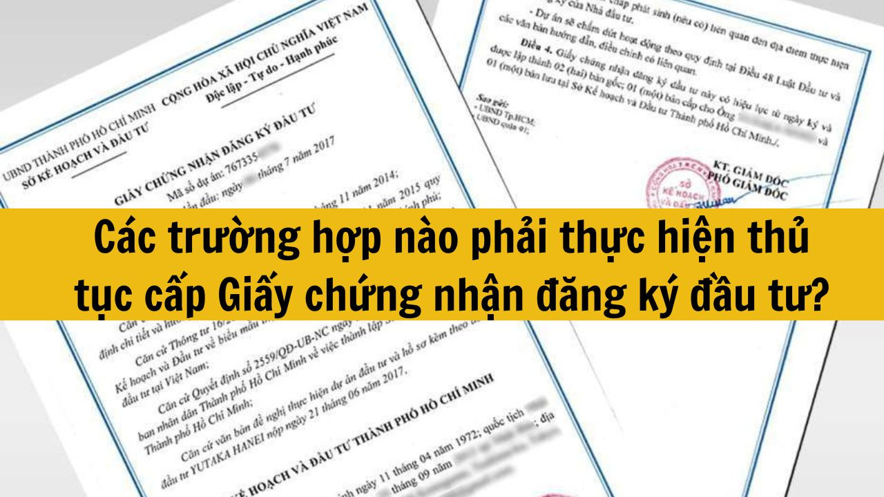 C&aacute;c trường hợp n&agrave;o phải thực hiện thủ tục cấp Giấy chứng nhận đăng k&yacute; đầu tư?