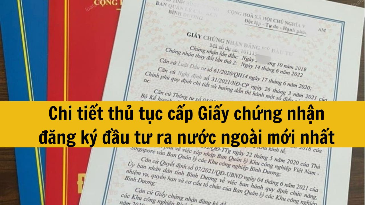 Chi tiết thủ tục cấp Giấy chứng nhận đăng k&yacute; đầu tư ra nước ngo&agrave;i mới nhất 2025