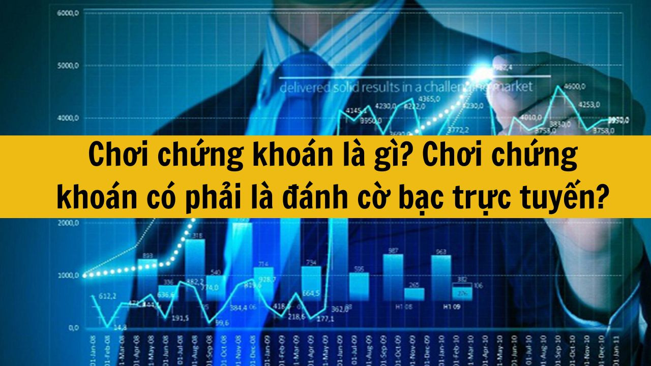 Chơi chứng kho&aacute;n l&agrave; g&igrave;? Chơi chứng kho&aacute;n c&oacute; phải l&agrave; đ&aacute;nh cờ bạc trực tuyến hay kh&ocirc;ng?