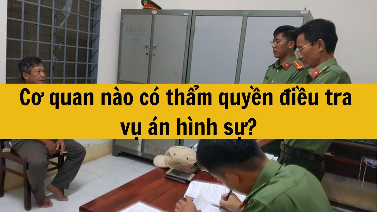 Cơ quan n&agrave;o c&oacute; thẩm quyền điều tra vụ &aacute;n h&igrave;nh sự?