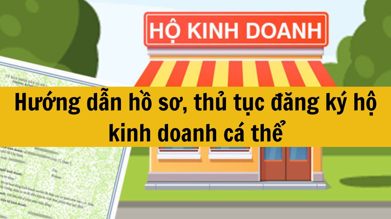 Hướng dẫn hồ sơ, thủ tục đăng k&yacute; hộ kinh doanh c&aacute; thể mới nhất 2025