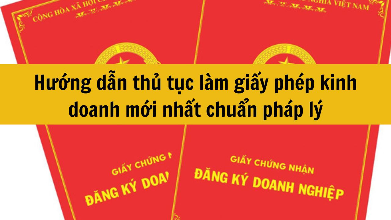 Hướng dẫn thủ tục l&agrave;m giấy ph&eacute;p kinh doanh mới nhất 2025 chuẩn ph&aacute;p l&yacute;