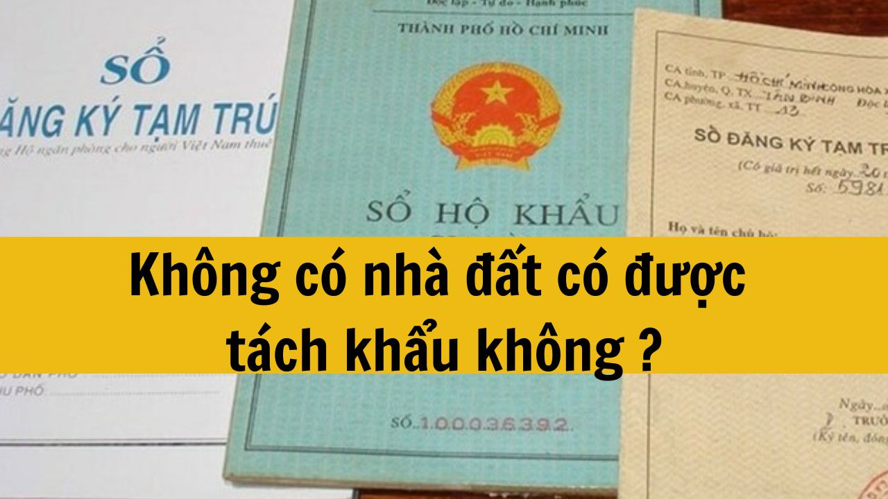 Kh&ocirc;ng c&oacute; nh&agrave; đất c&oacute; được t&aacute;ch khẩu kh&ocirc;ng mới nhất năm 2025?
