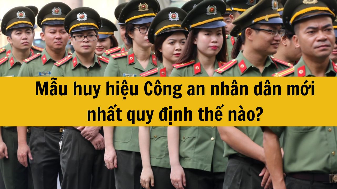 Mẫu huy hiệu C&ocirc;ng an nh&acirc;n d&acirc;n mới nhất 2025 quy định thế n&agrave;o?