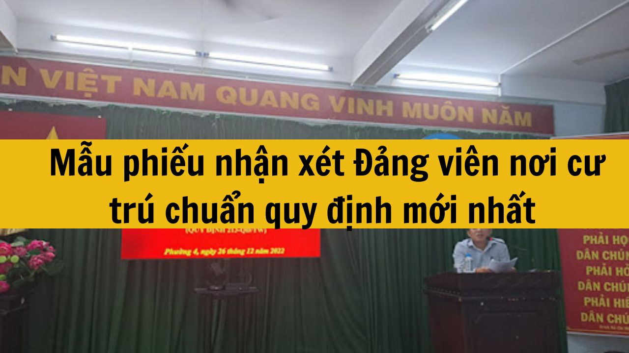 Mẫu phiếu nhận x&eacute;t Đảng vi&ecirc;n nơi cư tr&uacute; chuẩn quy định mới nhất 2025