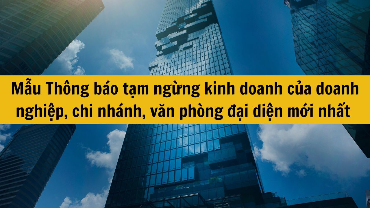 Mẫu Th&ocirc;ng b&aacute;o tạm ngừng kinh doanh của doanh nghiệp, chi nh&aacute;nh, văn ph&ograve;ng đại diện mới nhất 2025 chuẩn ph&aacute;p l&yacute;