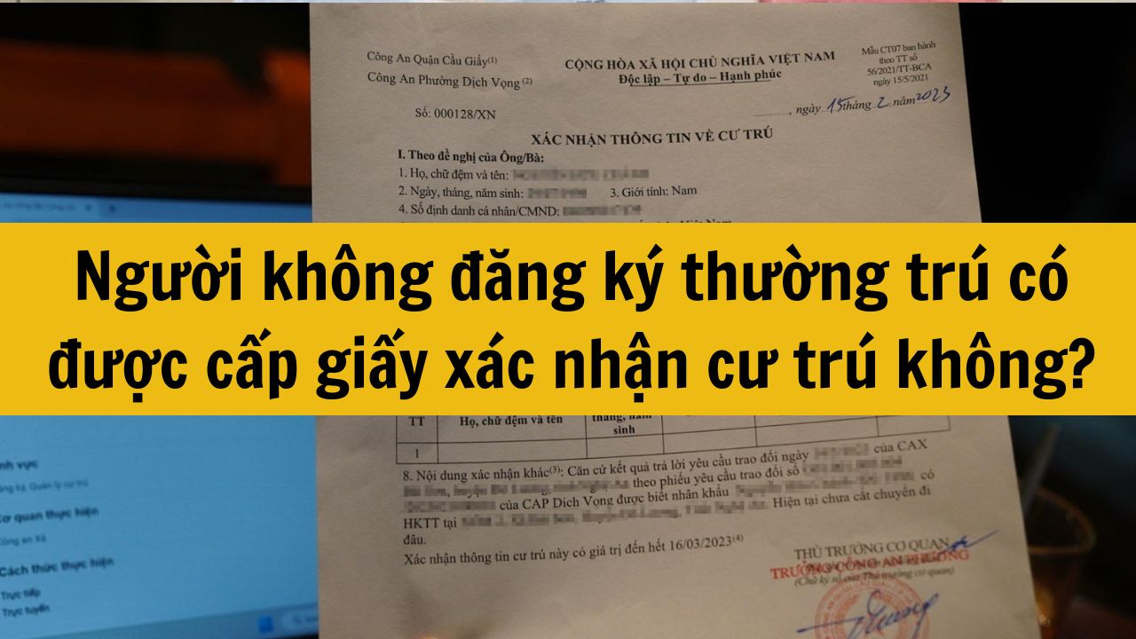 Người kh&ocirc;ng đăng k&yacute; thường tr&uacute; c&oacute; được cấp giấy x&aacute;c nhận cư tr&uacute; kh&ocirc;ng mới nhất năm 2025?
