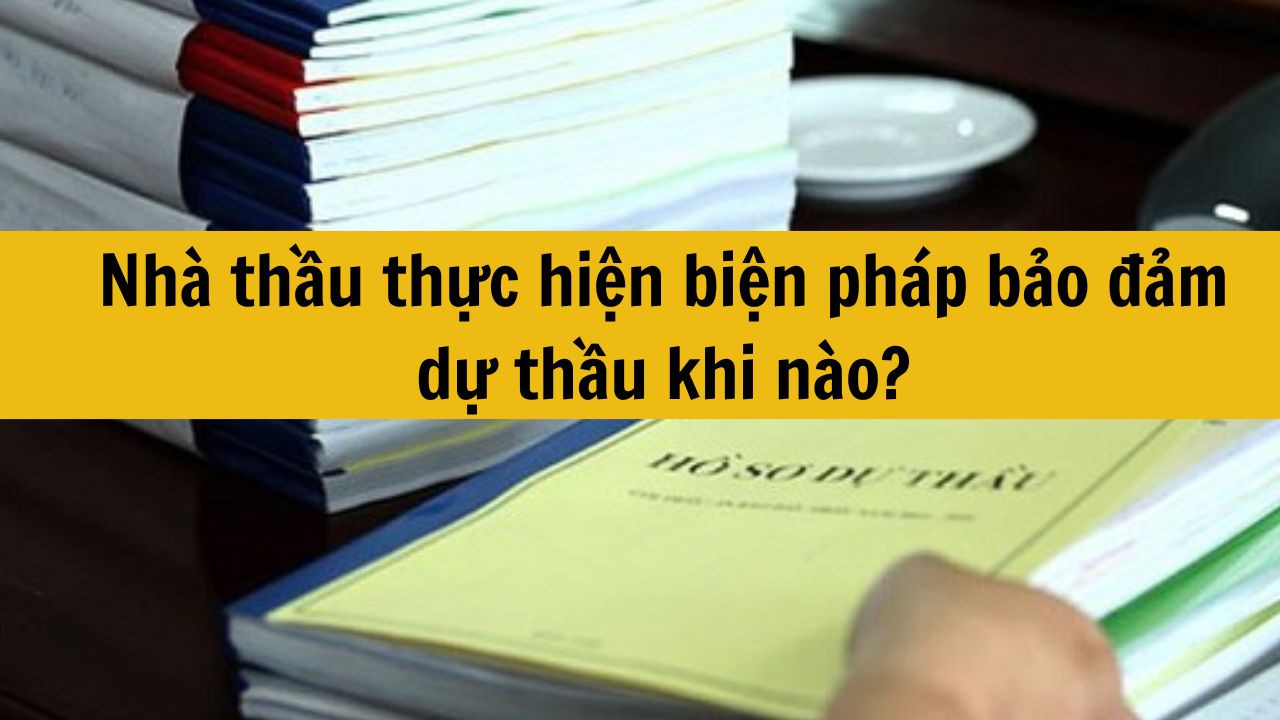 Nh&agrave; thầu thực hiện biện ph&aacute;p bảo đảm dự thầu khi n&agrave;o?