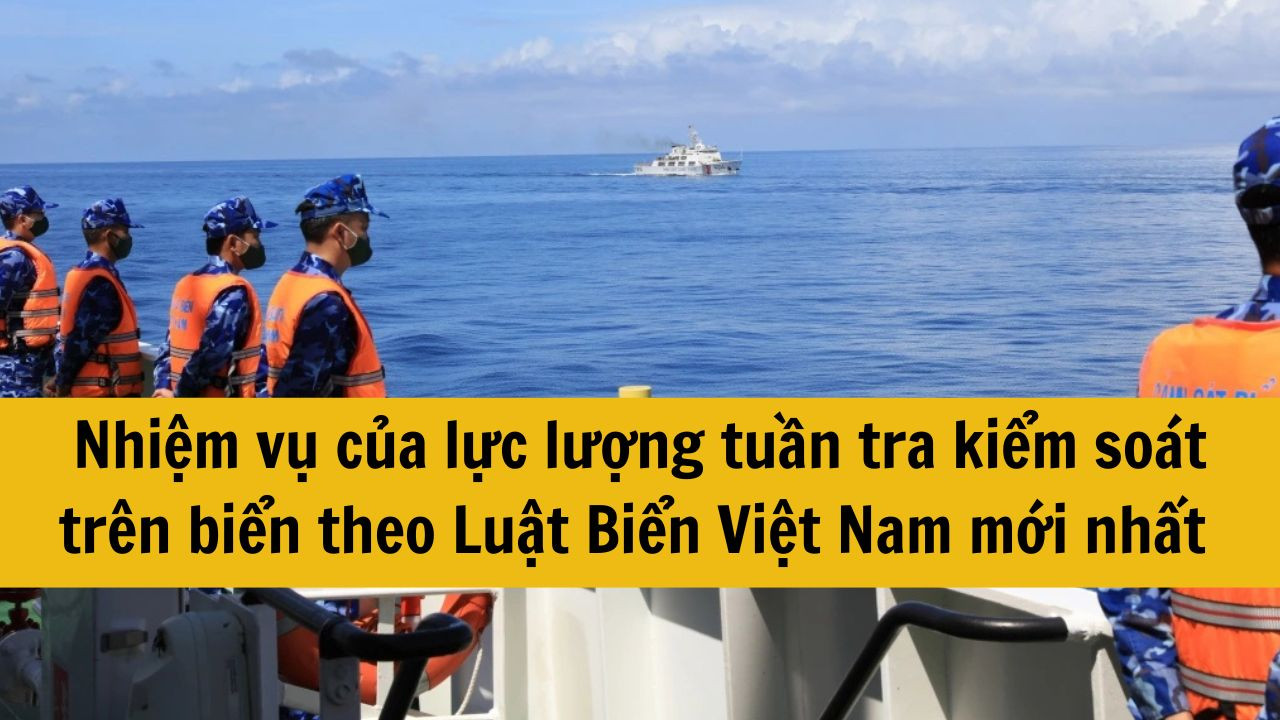 Nhiệm vụ của lực lượng tuần tra kiểm so&aacute;t tr&ecirc;n biển theo Luật Biển Việt Nam mới nhất 2025 gồm những g&igrave;?