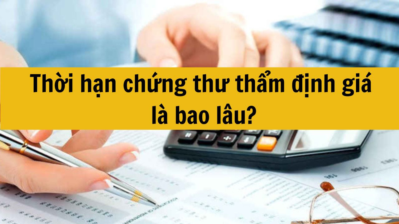 Thời hạn chứng thư thẩm định gi&aacute; l&agrave; bao l&acirc;u?