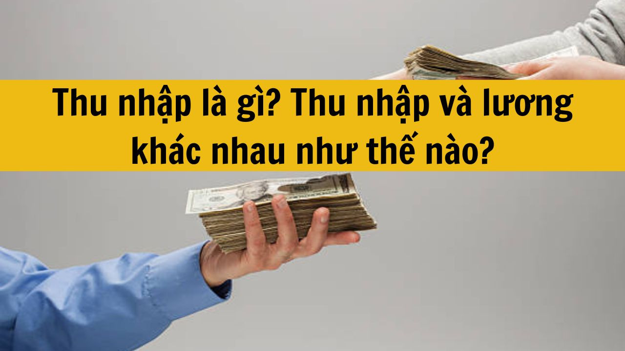 Thu nhập l&agrave; g&igrave;? Thu nhập v&agrave; lương kh&aacute;c nhau như thế n&agrave;o?