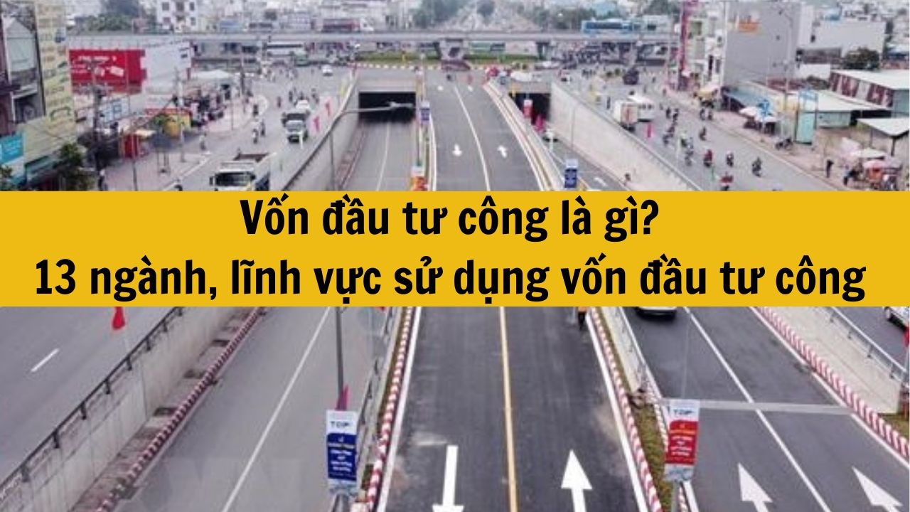 Vốn đầu tư c&ocirc;ng l&agrave; g&igrave;? 13 ng&agrave;nh, lĩnh vực sử dụng vốn đầu tư c&ocirc;ng mới nhất 2025