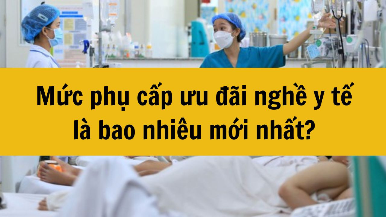 Mức phụ cấp ưu đ&atilde;i nghề y tế theo quy định hiện h&agrave;nh l&agrave; bao nhi&ecirc;u mới nhất 2025?