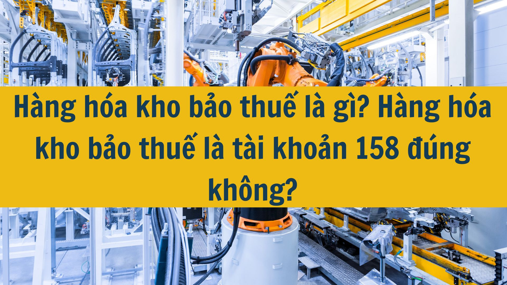 H&agrave;ng h&oacute;a kho bảo thuế l&agrave; g&igrave;? H&agrave;ng h&oacute;a kho bảo thuế l&agrave; t&agrave;i khoản 158 đ&uacute;ng kh&ocirc;ng?