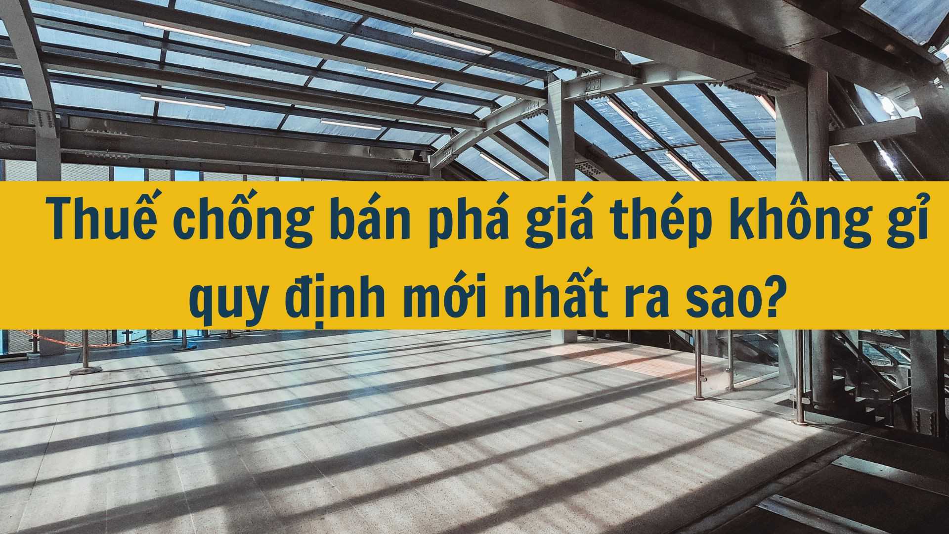 Thuế chống b&aacute;n ph&aacute; gi&aacute; th&eacute;p kh&ocirc;ng gỉ quy định mới nhất 2025 ra sao?