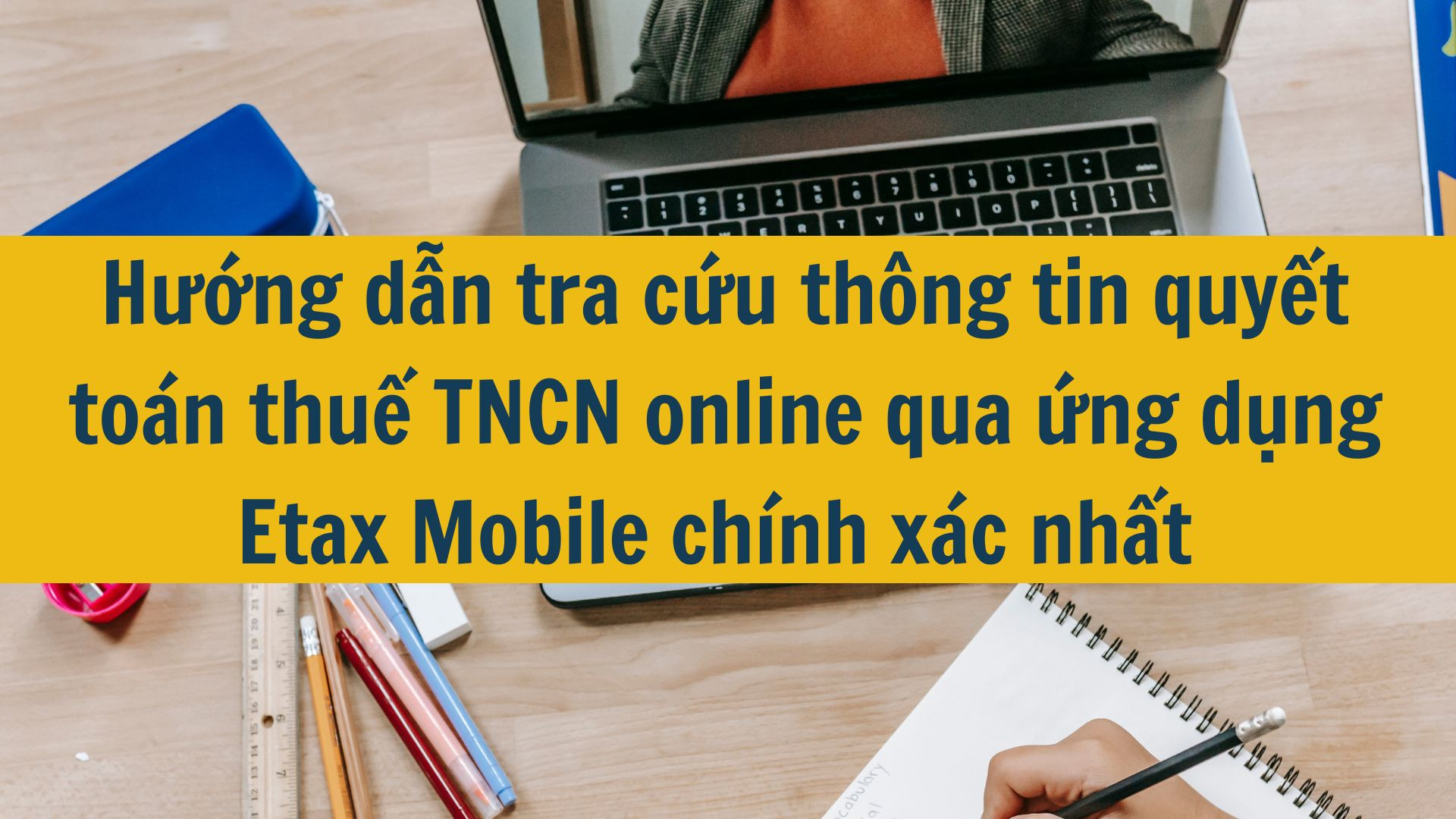 Hướng dẫn tra cứu th&ocirc;ng tin quyết to&aacute;n thuế TNCN online qua ứng dụng Etax Mobile ch&iacute;nh x&aacute;c nhất năm 2025?