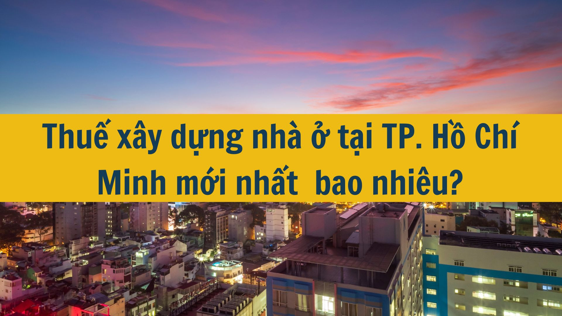 Thuế x&acirc;y dựng nh&agrave; ở tại TP. Hồ Ch&iacute; Minh mới nhất 2025 bao nhi&ecirc;u?
