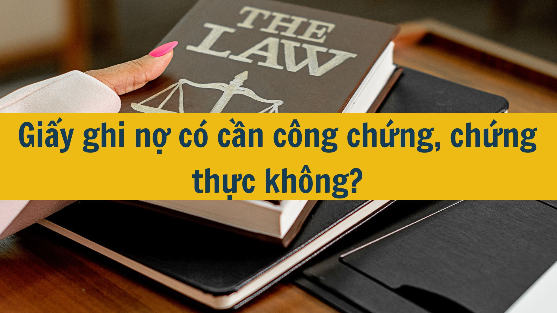 Giấy ghi nợ c&oacute; cần c&ocirc;ng chứng, chứng thực kh&ocirc;ng?