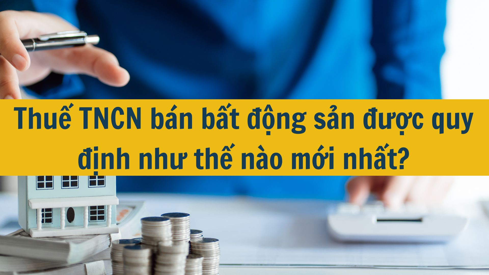 Thuế TNCN b&aacute;n bất động sản được quy định như thế n&agrave;o mới nhất 2025?