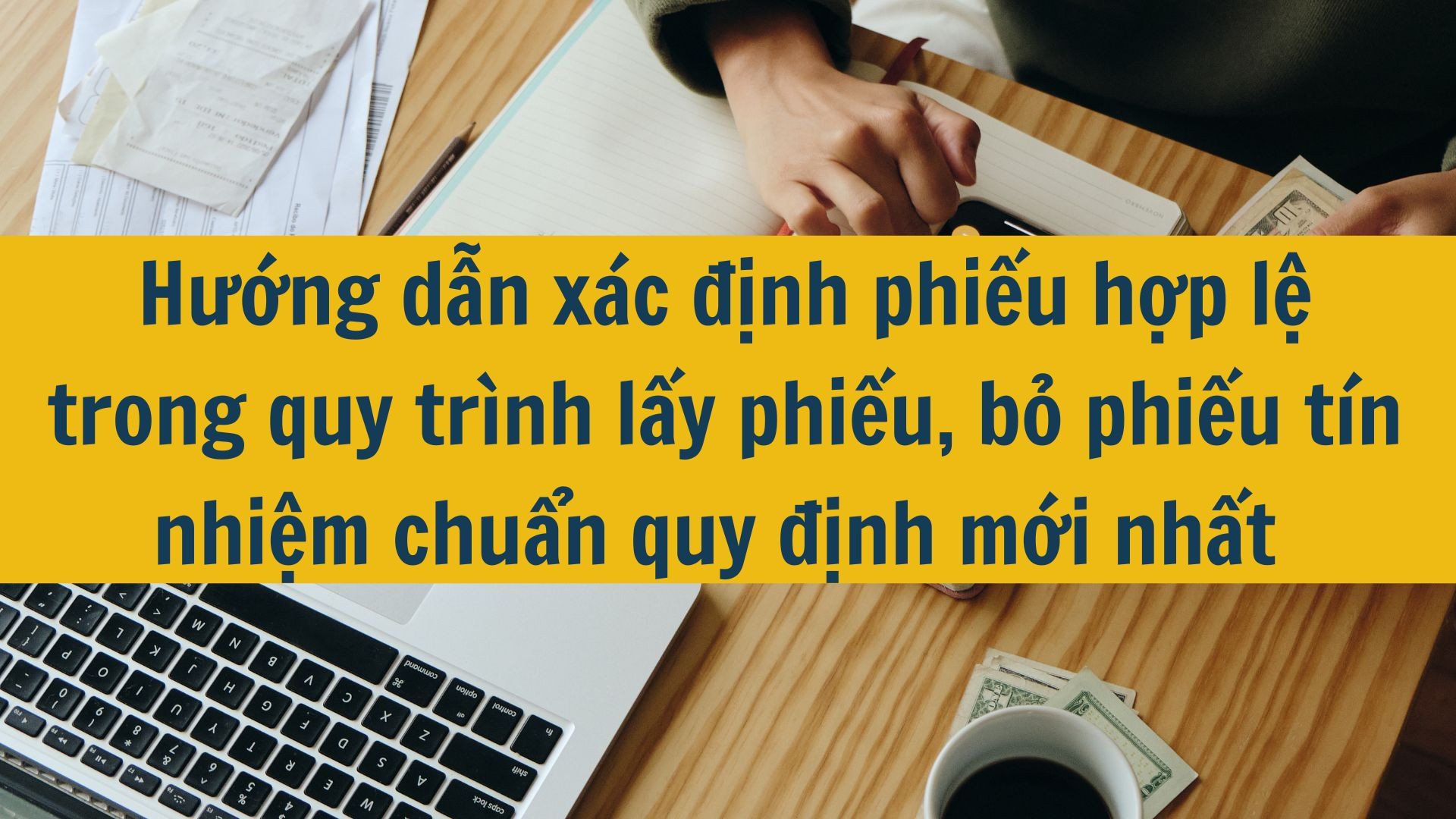 Hướng dẫn x&aacute;c định phiếu hợp lệ trong quy tr&igrave;nh lấy phiếu, bỏ phiếu t&iacute;n nhiệm chuẩn quy định mới nhất 2025